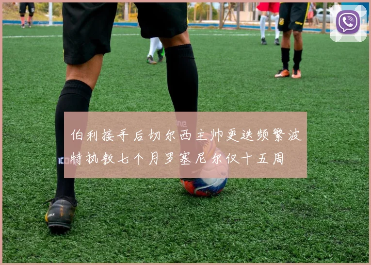 伯利接手后切尔西主帅更迭频繁波特执教七个月罗塞尼尔仅十五周