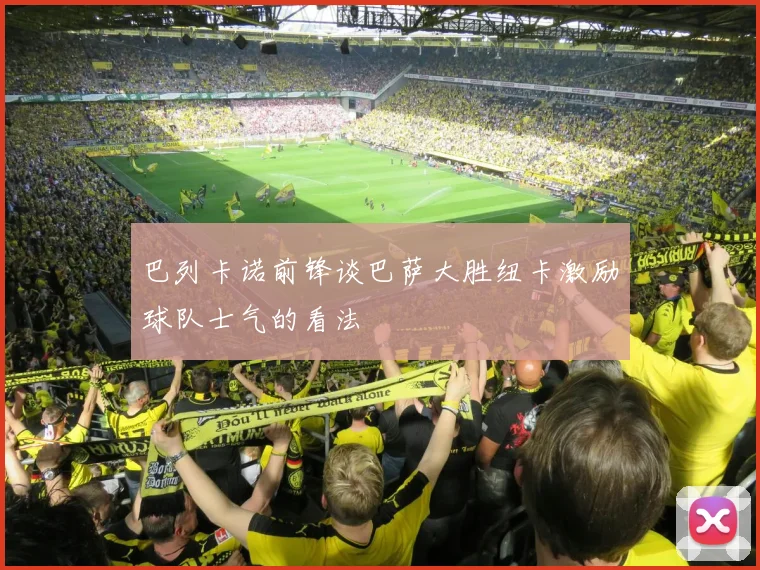 巴列卡诺前锋谈巴萨大胜纽卡激励球队士气的看法