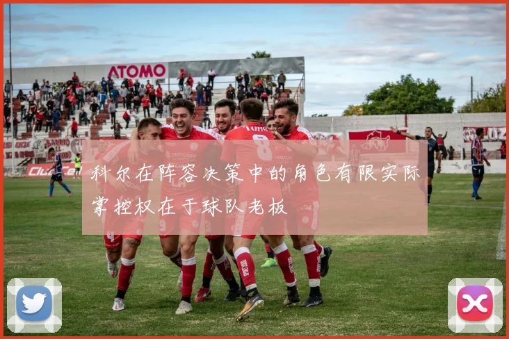 科尔在阵容决策中的角色有限实际掌控权在于球队老板